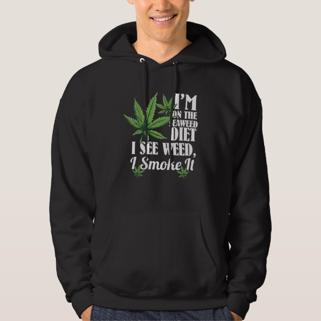 I m On The Seaweed Diet I See Weed I Smoke It Hoodie (Front)