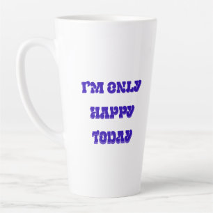 I’m only happy today latte mug