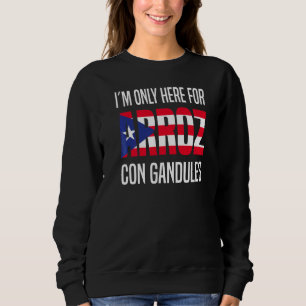 I´m Only Here For Arroz Con Gandules Puerto Rico Sweatshirt