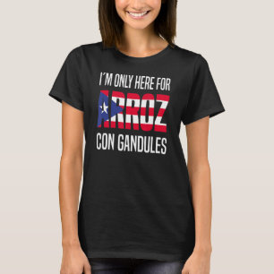 I´m Only Here For Arroz Con Gandules  Puerto Rico  T-Shirt