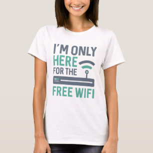 I’m Only Here For The Free Wifi T-Shirt