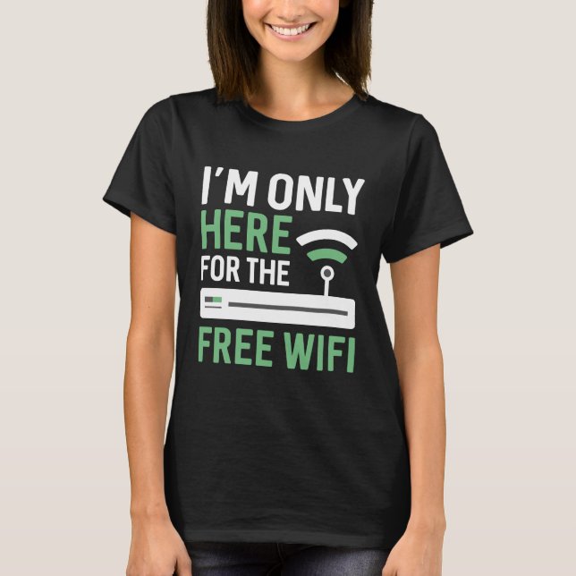 I’m Only Here For The Free Wifi T-Shirt (Front)