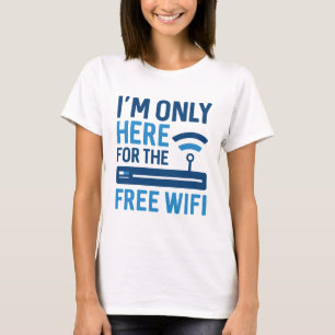 I’m Only Here For The Free Wifi T-Shirt