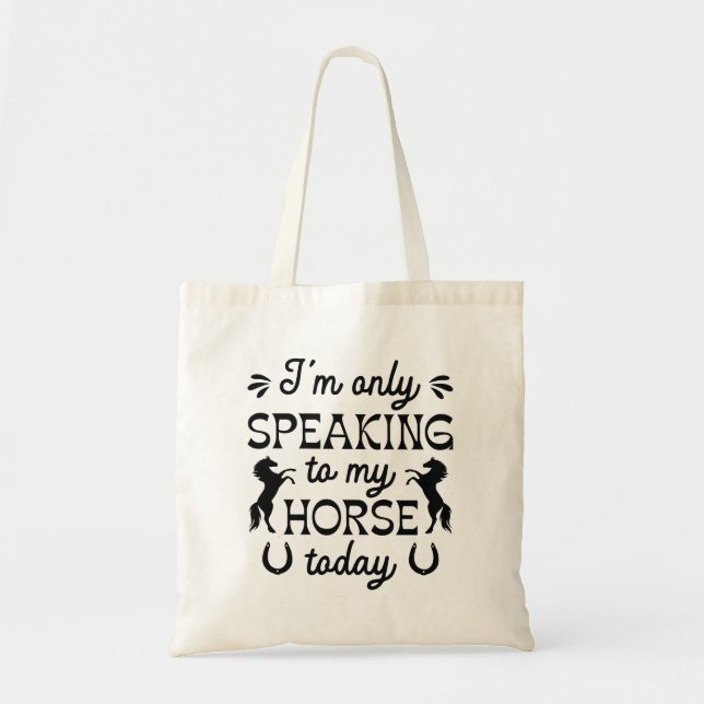 I’m Only Speaking To My Horse Today Tote Bag (Front)