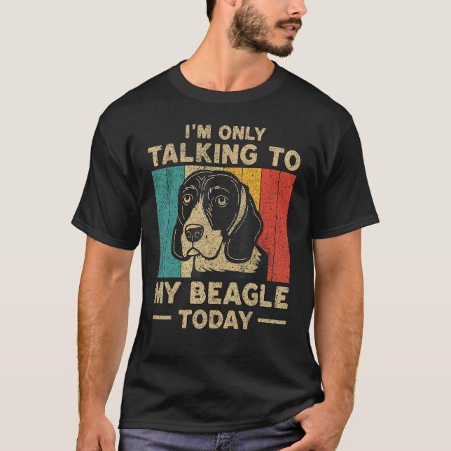 I m Only Taking To My Beagle Today Dog Owner T-Shirt (Front)