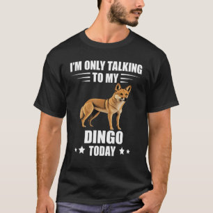 I m Only Talking To Dingo Australian Wild Dog Din T-Shirt