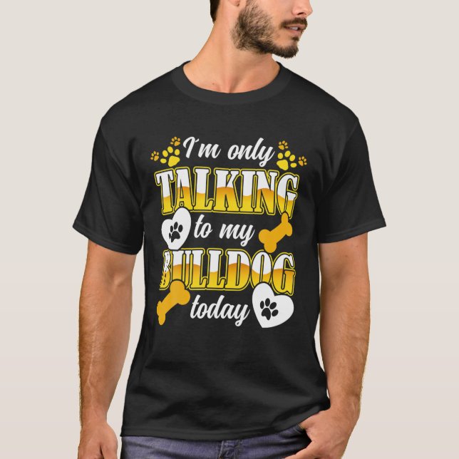 I´M Only Talking To My Bulldog Bulldog Owner T-Shirt (Front)