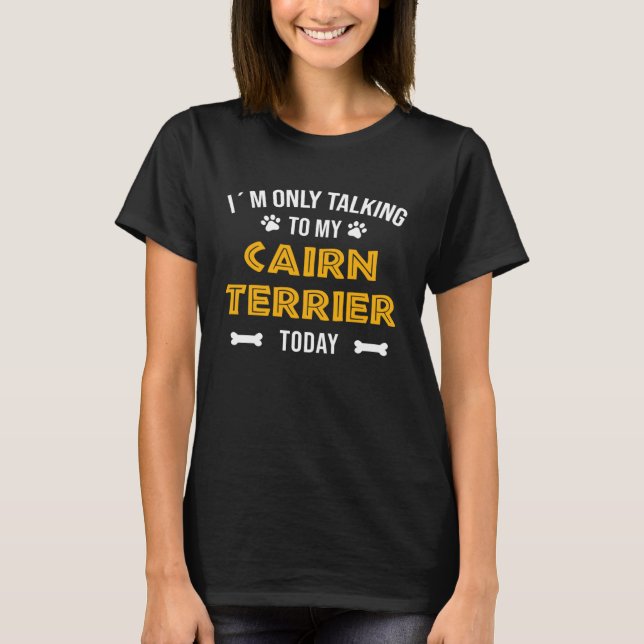 I´m Only Talking To My Cairn Terrier Today T-Shirt (Front)