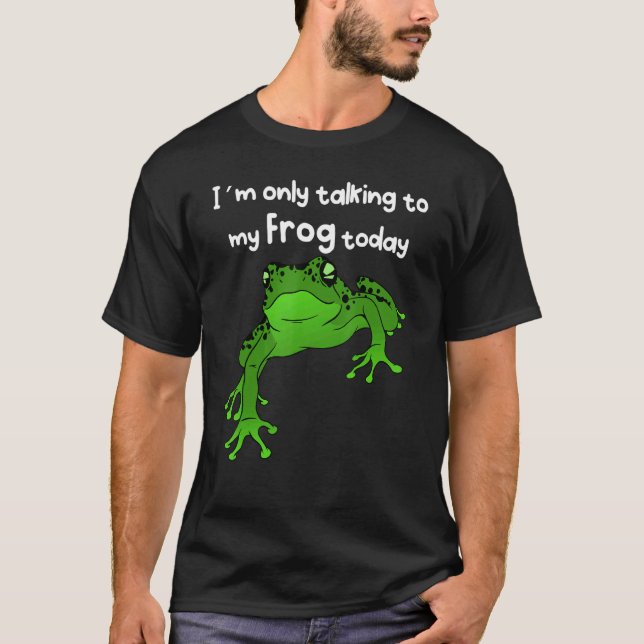 I´m Only Talking To My Frog Today T-Shirt (Front)