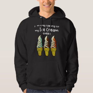I´m Only Talking To My Ice Cream Today Hoodie
