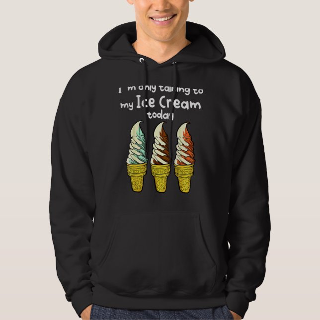 I´m Only Talking To My Ice Cream Today Hoodie (Front)