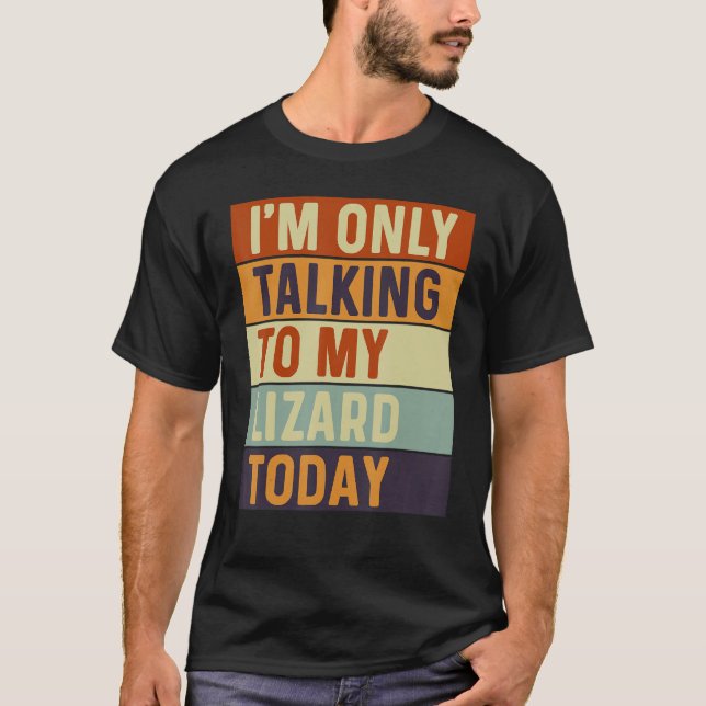 I m Only Talking To My Lizard Today Lizard T-Shirt (Front)