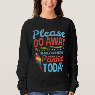 I m Only Talking to My Parrot Today Pet Bird Owner Sweatshirt
