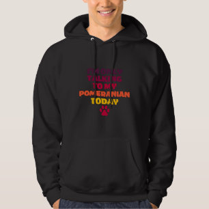 I M Only Talking To My Pomeranian Today Pomeranian Hoodie