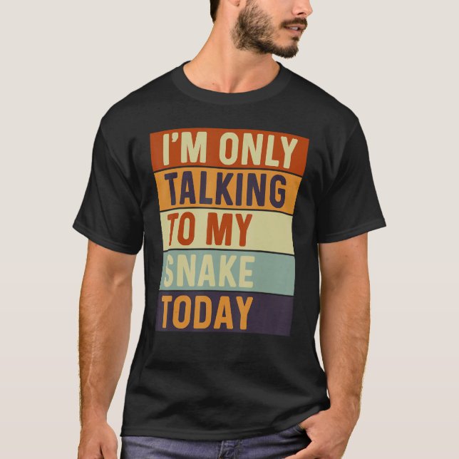 I m Only Talking To My Snake Today Snake T-Shirt (Front)