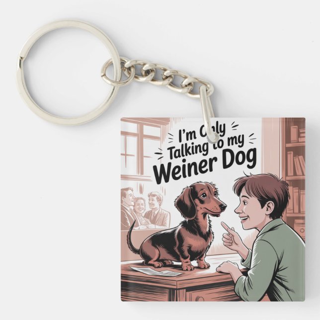 I’m Only Talking To My Weiner Dog Key Ring (Front)