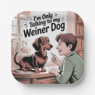 I’m Only Talking To My Weiner Dog Paper Plate