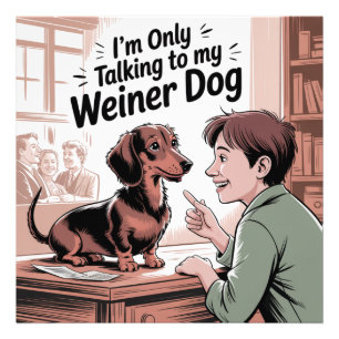 I’m Only Talking To My Weiner Dog Photo Print