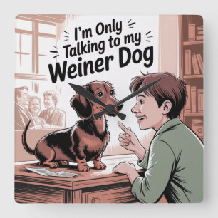 I’m Only Talking To My Weiner Dog Square Wall Clock