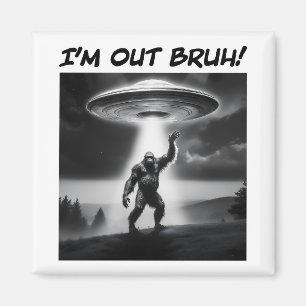 I’m Out Bruh! Bigfoot UFO Magnet