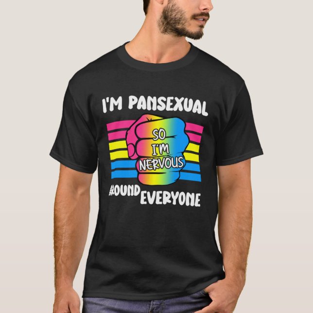 I m Pansexual So I m Nervous Around Everyone Pan P T-Shirt (Front)