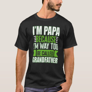 I´m Papa Because I´m Way Too Be Called Grandfather T-Shirt