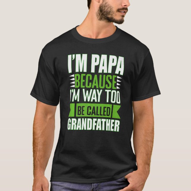 I´m Papa Because I´m Way Too Be Called Grandfather T-Shirt (Front)