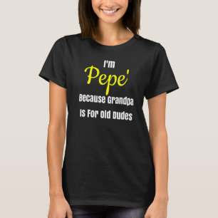 I M Pepe Because Grandpa Is For Old Dudes Design T-Shirt