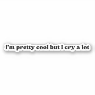 I’m Pretty Cool But I Cry A Lot