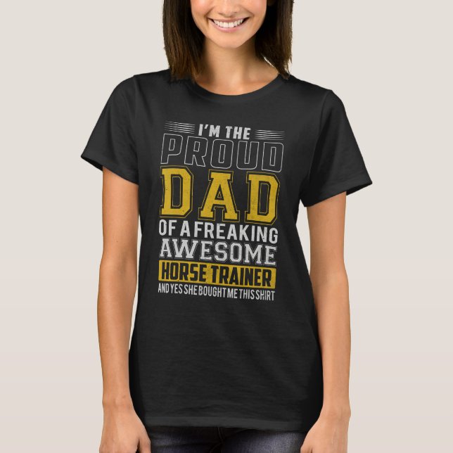 I m proud dad of freaking awesome horse trainer Fa T-Shirt (Front)