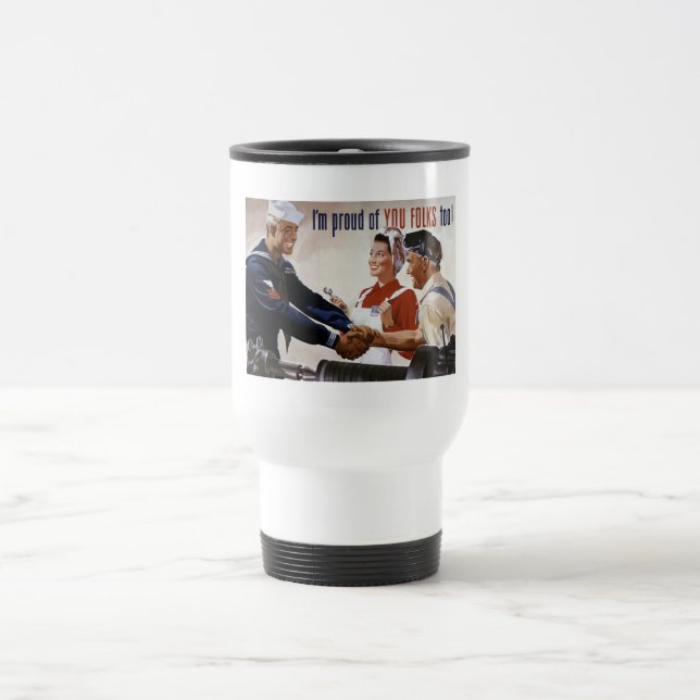 I’m Proud Of You Folks Too -- WWII Travel Mug (Center)