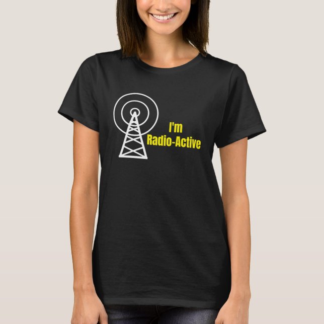 I m Radio Active Radio Communication Ham Radio Ope T-Shirt (Front)