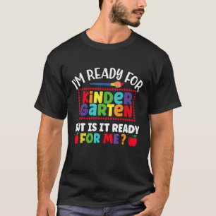 I m Ready For Kindergarten But Is It Ready For Me T-Shirt