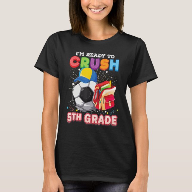 I m Ready To Crush 5th Grade Soccer Back To School T-Shirt (Front)