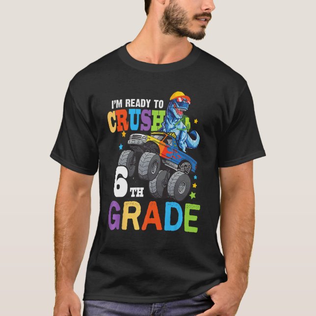 I m Ready To Crush 6th Grade Dinosaur Monster Truc T-Shirt (Front)