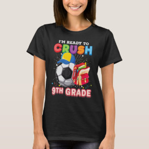 I m Ready To Crush 9th Grade Soccer Back To School T-Shirt