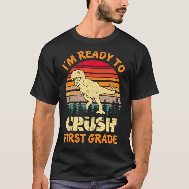 I m Ready To Crush First Grade Dinosaur Back To Sc T-Shirt (Front)