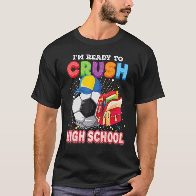 I m Ready To Crush High School Soccer Back To Scho T-Shirt (Front)