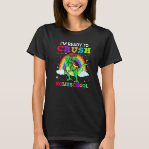 I M Ready To Crush Homeschool T Rex Dinosaur Schoo T-Shirt