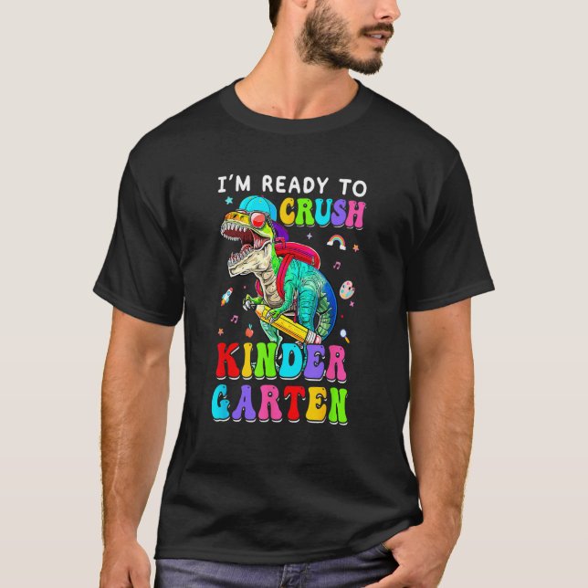 I m Ready To Crush Kindergarten Dinosaur 1st Day O T-Shirt (Front)