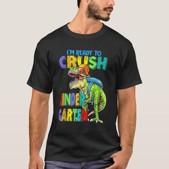 I m Ready To Crush Kindergarten Dinosaurs Back To  T-Shirt (Front)