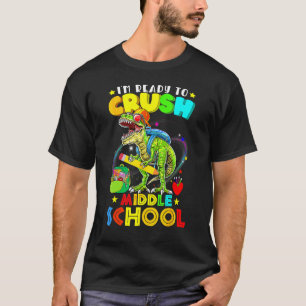 I m Ready To Crush Middle School Dinosaur Back To  T-Shirt