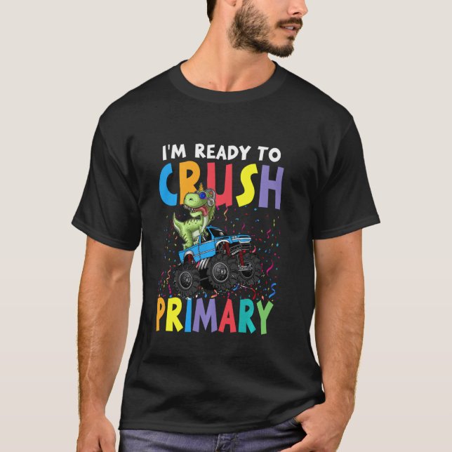 I M Ready To Crush Primary Monster Truck Dinosaur  T-Shirt (Front)