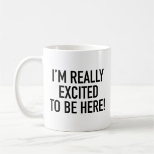 I’m Really Excited To Be Here! Coffee Mug