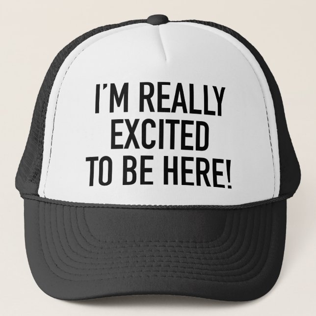 I’m Really Excited To Be Here! Trucker Hat (Front)