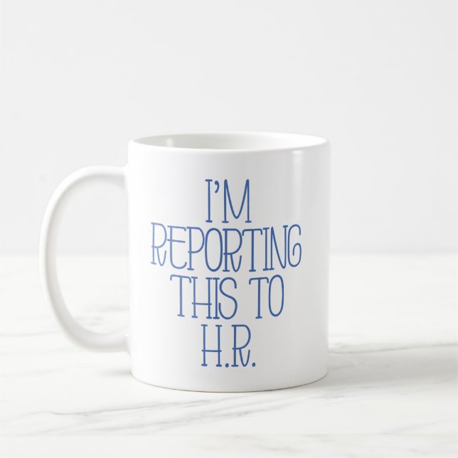 “I’m Reporting This to H.R.” Funny Coffee Mug (Left)