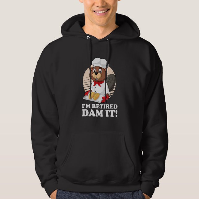 I´m Retired Dam It Beaver Baker Bakery Baking Reti Hoodie (Front)
