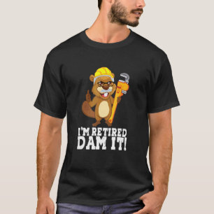 I´m Retired Dam It Beaver Plumber Pipe Craftsman R T-Shirt