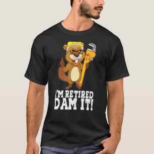 I´m Retired Dam It Beaver Plumber Pipe Craftsman R T-Shirt