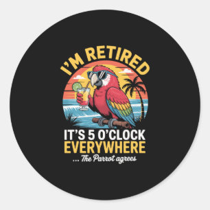 I’m Retired It’s 5 O’clock Everywhere The Parrot A Classic Round Sticker